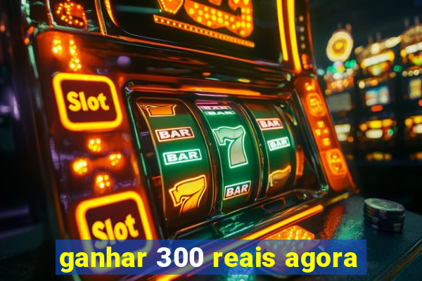 ganhar 300 reais agora